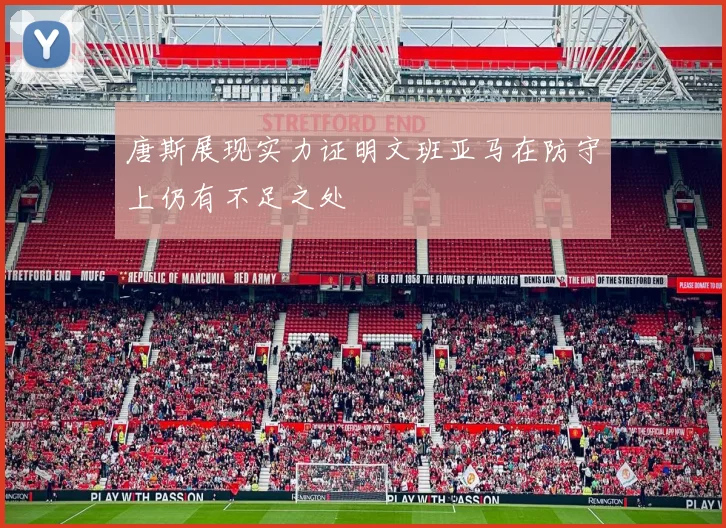唐斯展现实力证明文班亚马在防守上仍有不足之处