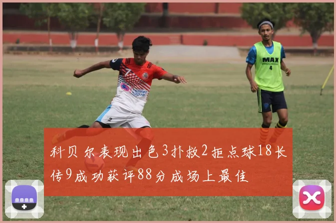 科贝尔表现出色3扑救2拒点球18长传9成功获评88分成场上最佳