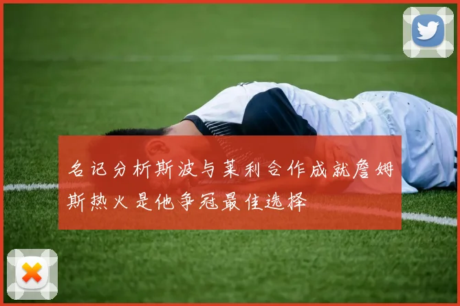 名记分析斯波与莱利合作成就詹姆斯热火是他争冠最佳选择